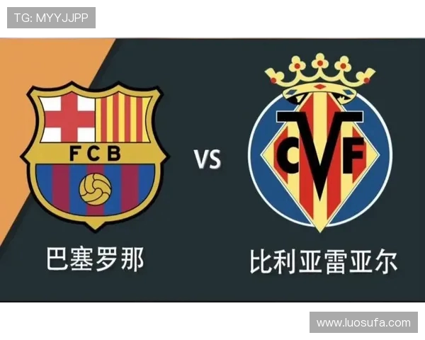 巴塞罗那对阵比利亚雷亚尔的精彩对决分析与赛前预测 巴塞罗那对阵比利亚雷亚尔的精彩对决分析与赛前预测